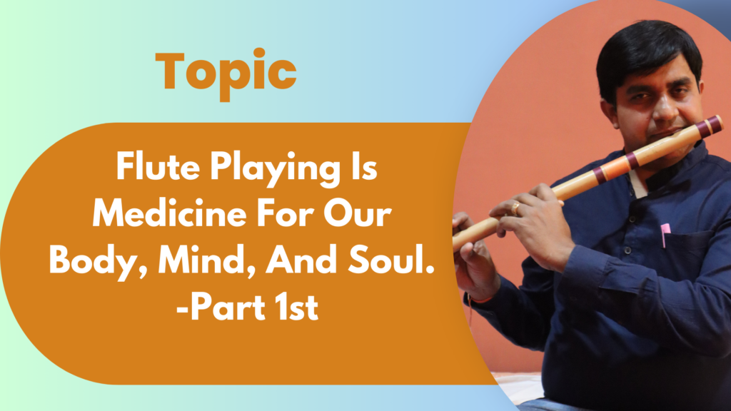 Flute Playing Is Medicine For Our Body, Mind, And Soul. -Part 1st 